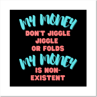 My money don't jiggle jiggle, My money is non existent Posters and Art